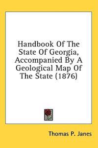 Handbook Of The State Of Georgia, Accompanied By A Geological Map Of The State (1876)