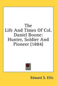 The Life And Times Of Col. Daniel Boone