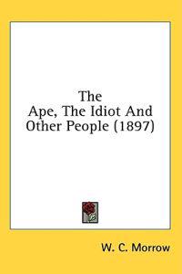 The Ape, the Idiot and Other People