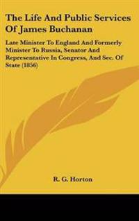 The Life and Public Services of James Buchanan