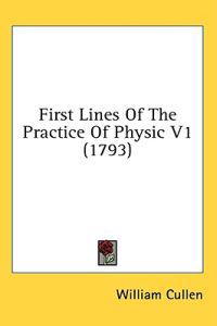 First Lines Of The Practice Of Physic V1 (1793)