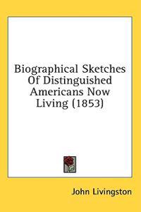 Biographical Sketches Of Distinguished Americans Now Living (1853)