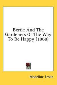Bertie And The Gardeners Or The Way To Be Happy (1868)