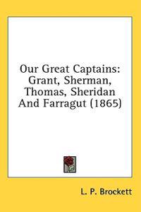 Our Great Captains: Grant, Sherman, Thomas, Sheridan And Farragut (1865)