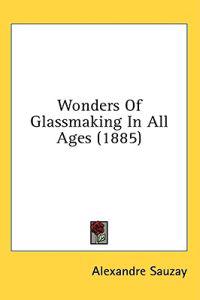 Wonders Of Glassmaking In All Ages (1885)