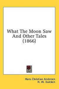 What The Moon Saw And Other Tales (1866)