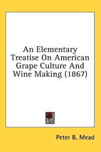 An Elementary Treatise On American Grape Culture And Wine Making (1867)