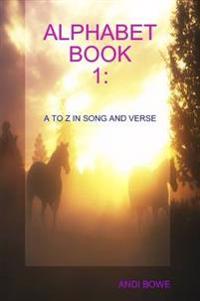 Alphabet Book 1: A to Z in Song and Verse