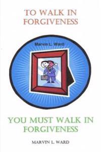 To Walk in Forgiveness You Must Walk in Forgiveness