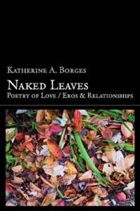 Naked Leaves: Poetry of Love / Eros & Relationships