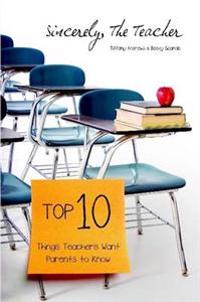 Sincerely, The Teacher: The Top 10 Things Teachers Want Parents to Know