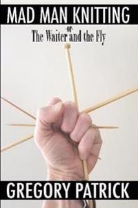 Mad Man Knitting or the Waiter and the Fly