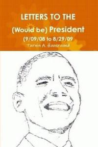 Letters to the (Would be) President (9/09/08 to 8/29/09)