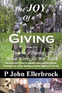 The Joy of Giving Volume 2: America's Theology of "What Works for Me" Faith