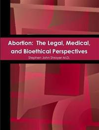 Abortion: The Legal, Medical, and Bioethical Perspectives