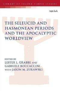 The Seleucid and Hasmonean Periods and the Apocalyptic Worldview