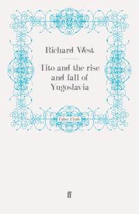 Tito and the Rise and Fall of Yugoslavia