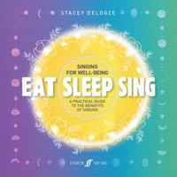 Eat Sleep Sing - A practical guide to the benefits of singing