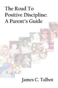 The Road To Positive Discipline: A Parent's Guide