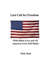 Last Call for Freedom While Black Lives and All American Lives Still Matter