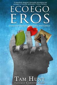 Eco, Ego, Eros: Essays in Philosophy, Science and Spirituality
