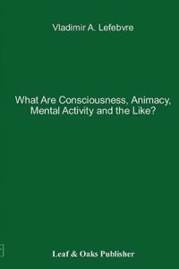 What Are Consciousness, Animacy, Mental Activity and the Like?