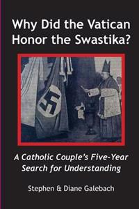 Why Did the Vatican Honor the Swastika?: A Catholic Couple's Five-year Search for Understanding