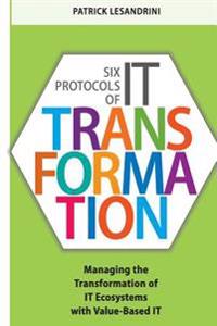 Six Protocols of It Transformation: Managing the Transformation of It Ecosystems with Value-Based It