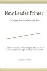 The New Leader Primer: I'm Responsible for Others, Now What?!
