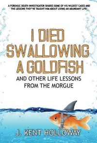 Bokomslag för "I Died Swallowing a Goldfish and Other Life Lessons from the Morgue"