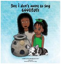 Bokomslag för "But i don't want to say GOODBYE!, A Child's Journey Through Grief, Book 1"