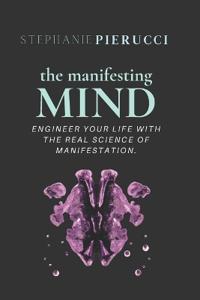 The Manifesting Mind: Rewire Your Brain to Engineer Your Dream Life