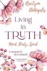 Living in Truth Mind, Body, Spirit