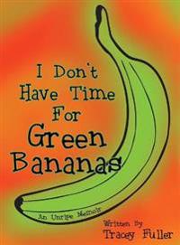 I Don't Have Time for Green Bananas