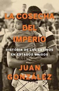 La Cosecha del Imperio. Historia de Los Latinos En Estados Unidos / Harvest of Empire