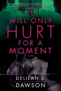 It Will Only Hurt for a Moment: A Novel