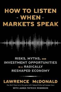 How to Listen When Markets Speak: Risks, Myths, and Investment Opportunities in a Radically Reshaped Economy
