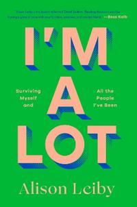 I'm a Lot: Surviving Myself and All the People I've Been