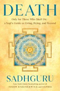 Death: Only for Those Who Shall Die--a Yogi's Guide to Living, Dying, and Beyond