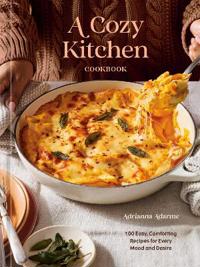 A Cozy Kitchen Cookbook: 100 Easy, Comforting Recipes for Every Mood and Desire