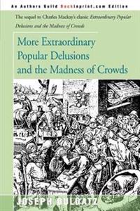 More Extraordinary Popular Delusions and the Madness of Crowds