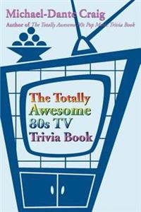 The Totally Awesome 80s TV Trivia Book