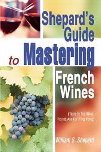Bokomslag för "Shepard's Guide to Mastering French Wines"
