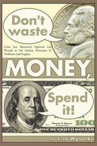 Don't Waste Money, Spend it!