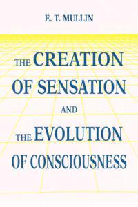 The Creation of Sensation and the Evolution of Consciousness