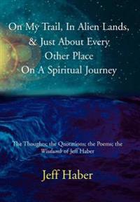 Bokomslag för "On My Trail, In Alien Lands, & Just About Every Other Place On A Spiritual Journey"