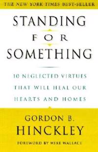Standing for Something: 10 Neglected Virtues That Will Heal Our Hearts and Homes