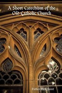 A Short Catechism of the Old Catholic Church