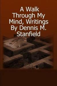 A Walk Through My Mind, Writings by Dennis M. Stanfield