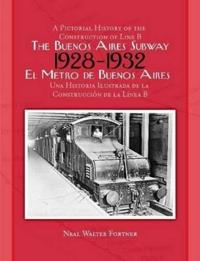 The Buenos Aires Subway: A Pictorial History of the Construction of Line B, 1928 -- 1932